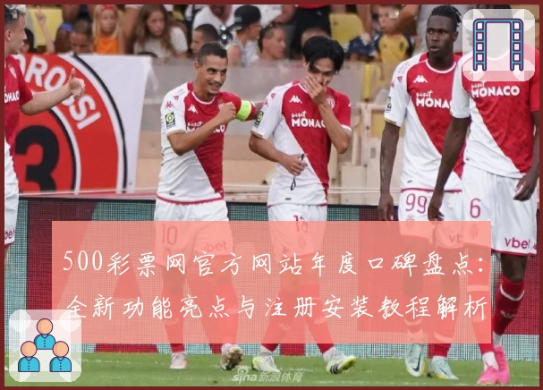 500彩票网官方网站年度口碑盘点：全新功能亮点与注册安装教程解析