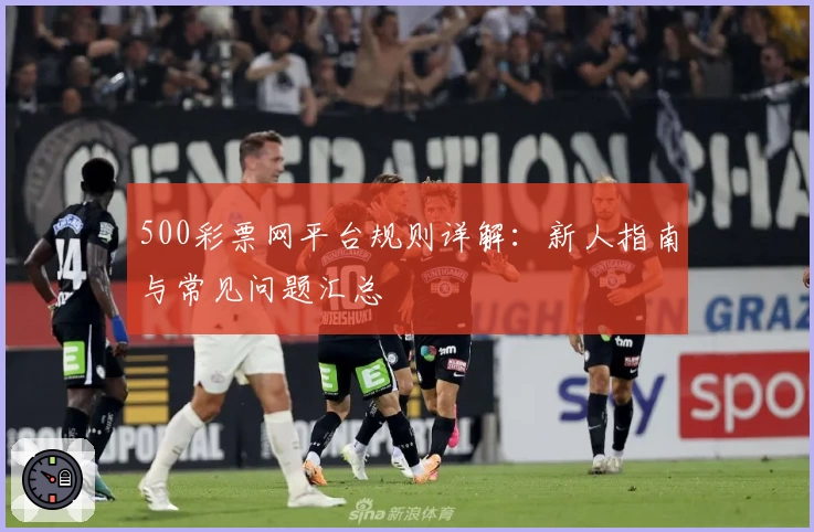500彩票网平台规则详解：新人指南与常见问题汇总