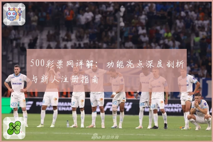 500彩票网详解:功能亮点深度剖析与新人注册指南